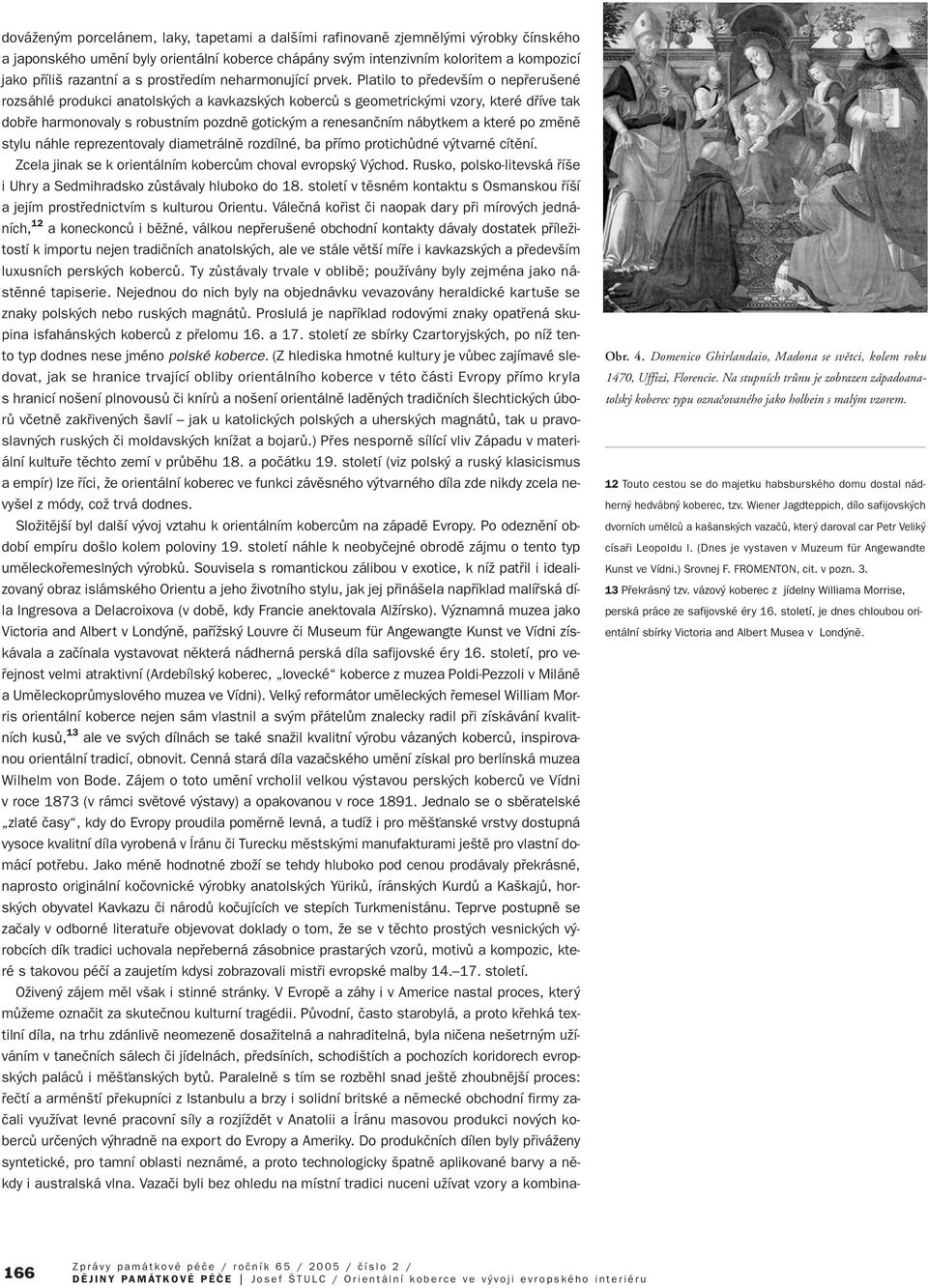 Platilo to pfiedev ím o nepfieru ené rozsáhlé produkci anatolsk ch a kavkazsk ch kobercû s geometrick mi vzory, které dfiíve tak dobfie harmonovaly s robustním pozdnû gotick m a renesanãním nábytkem