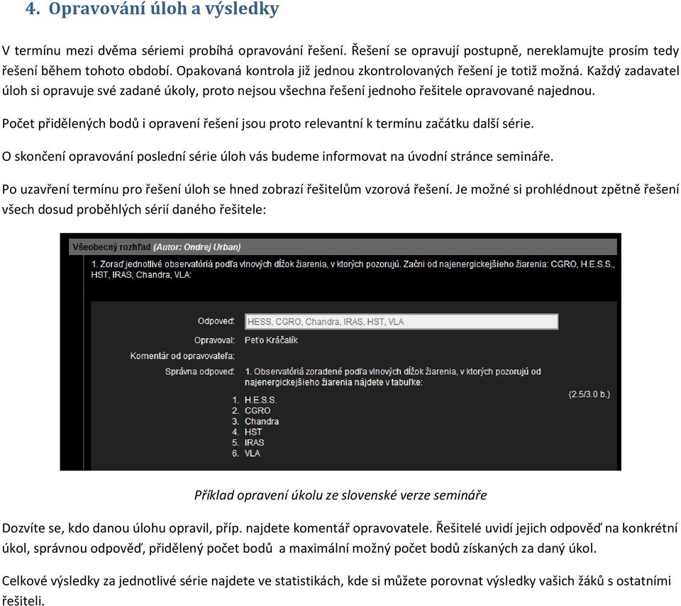 Počet přidělených bodů i opravení řešení jsou proto relevantní k termínu začátku další série. O skončení opravování poslední série úloh vás budeme informovat na úvodní stránce semináře.