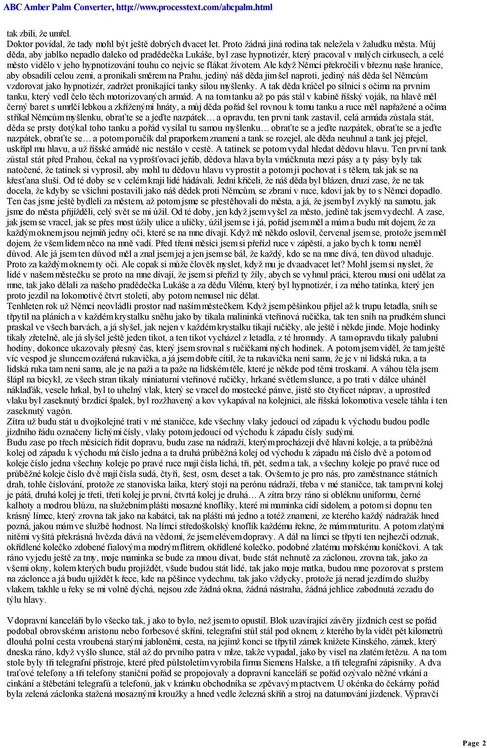 Ale když Němci překročili v březnu naše hranice, aby obsadili celou zemi, a pronikali směrem na Prahu, jediný náš děda jim šel naproti, jediný náš děda šel Němcům vzdorovat jako hypnotizér, zadržet