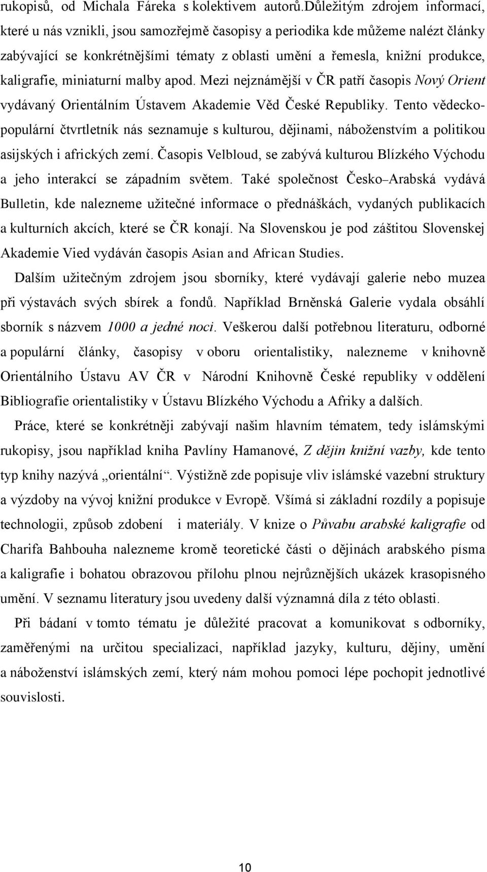 kaligrafie, miniaturní malby apod. Mezi nejznámější v ČR patří časopis Nový Orient vydávaný Orientálním Ústavem Akademie Věd České Republiky.