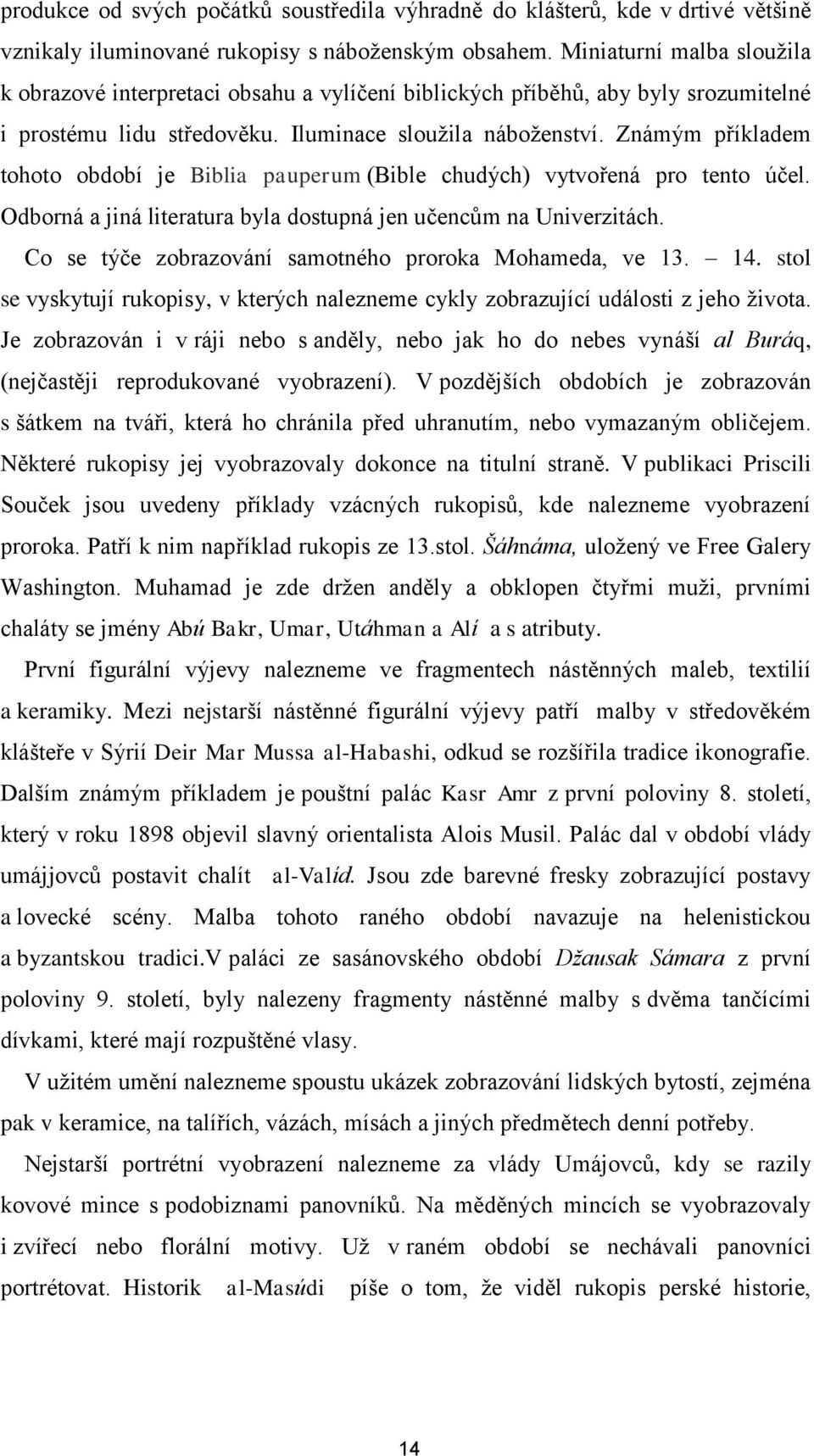 Známým příkladem tohoto období je Biblia pauperum (Bible chudých) vytvořená pro tento účel. Odborná a jiná literatura byla dostupná jen učencům na Univerzitách.
