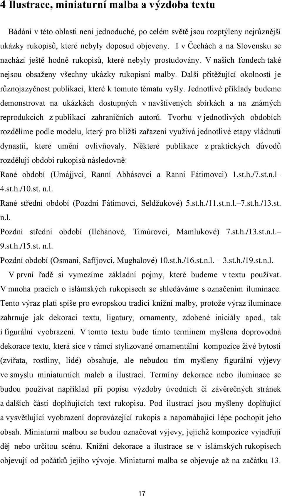 Další přitěžující okolností je různojazyčnost publikací, které k tomuto tématu vyšly.