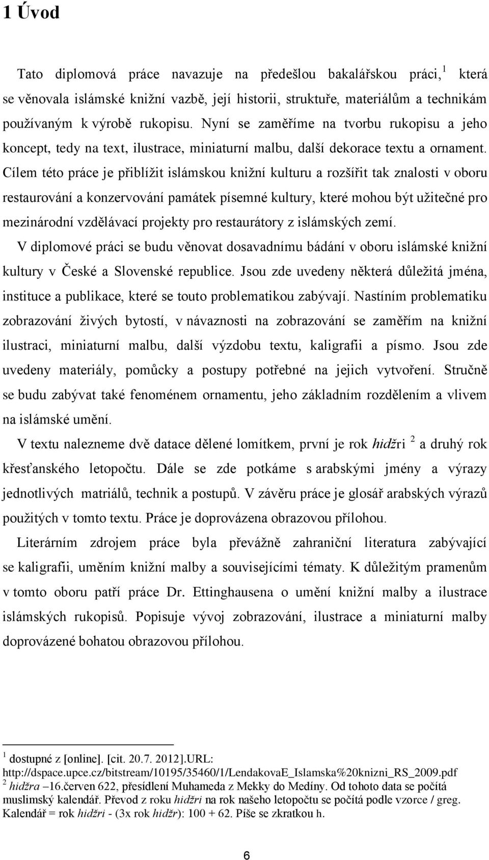 Cílem této práce je přiblížit islámskou knižní kulturu a rozšířit tak znalosti v oboru restaurování a konzervování památek písemné kultury, které mohou být užitečné pro mezinárodní vzdělávací