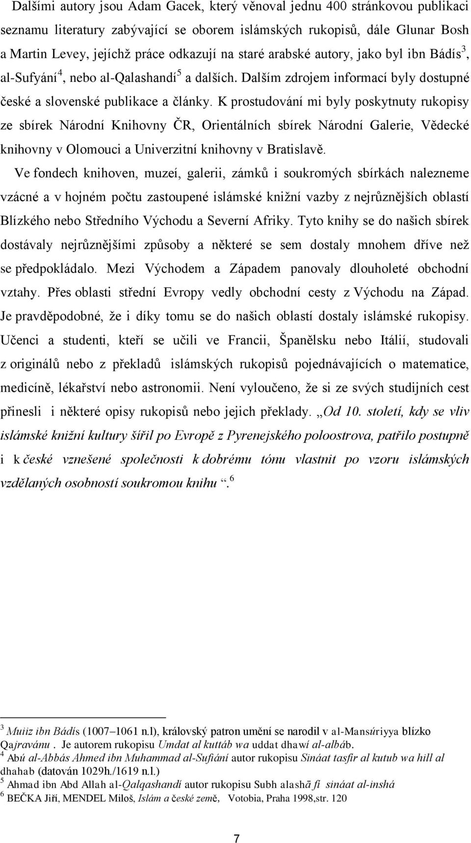 K prostudování mi byly poskytnuty rukopisy ze sbírek Národní Knihovny ČR, Orientálních sbírek Národní Galerie, Vědecké knihovny v Olomouci a Univerzitní knihovny v Bratislavě.