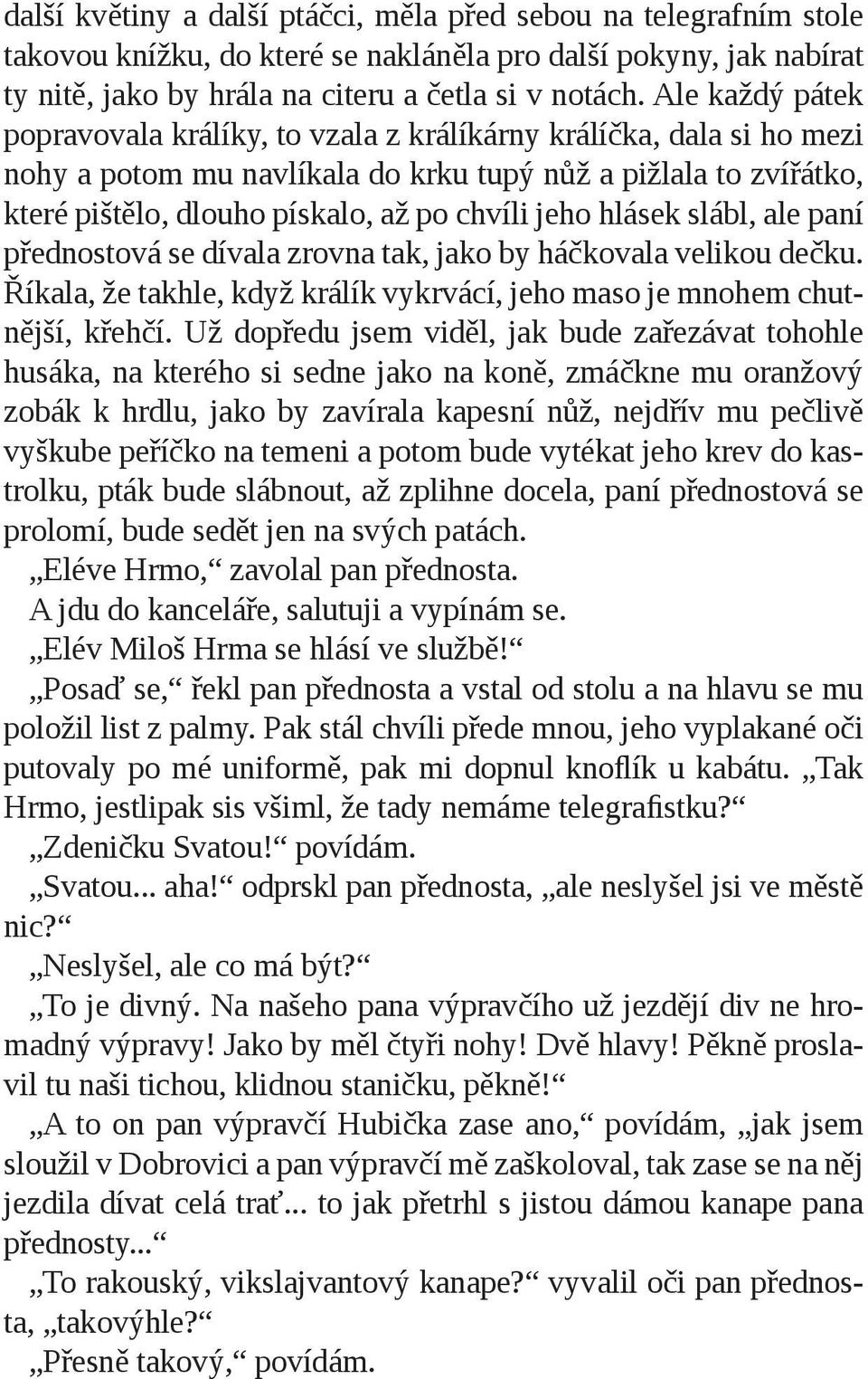 hlásek slábl, ale paní přednostová se dívala zrovna tak, jako by háčkovala velikou dečku. Říkala, že takhle, když králík vykrvácí, jeho maso je mnohem chutnější, křehčí.