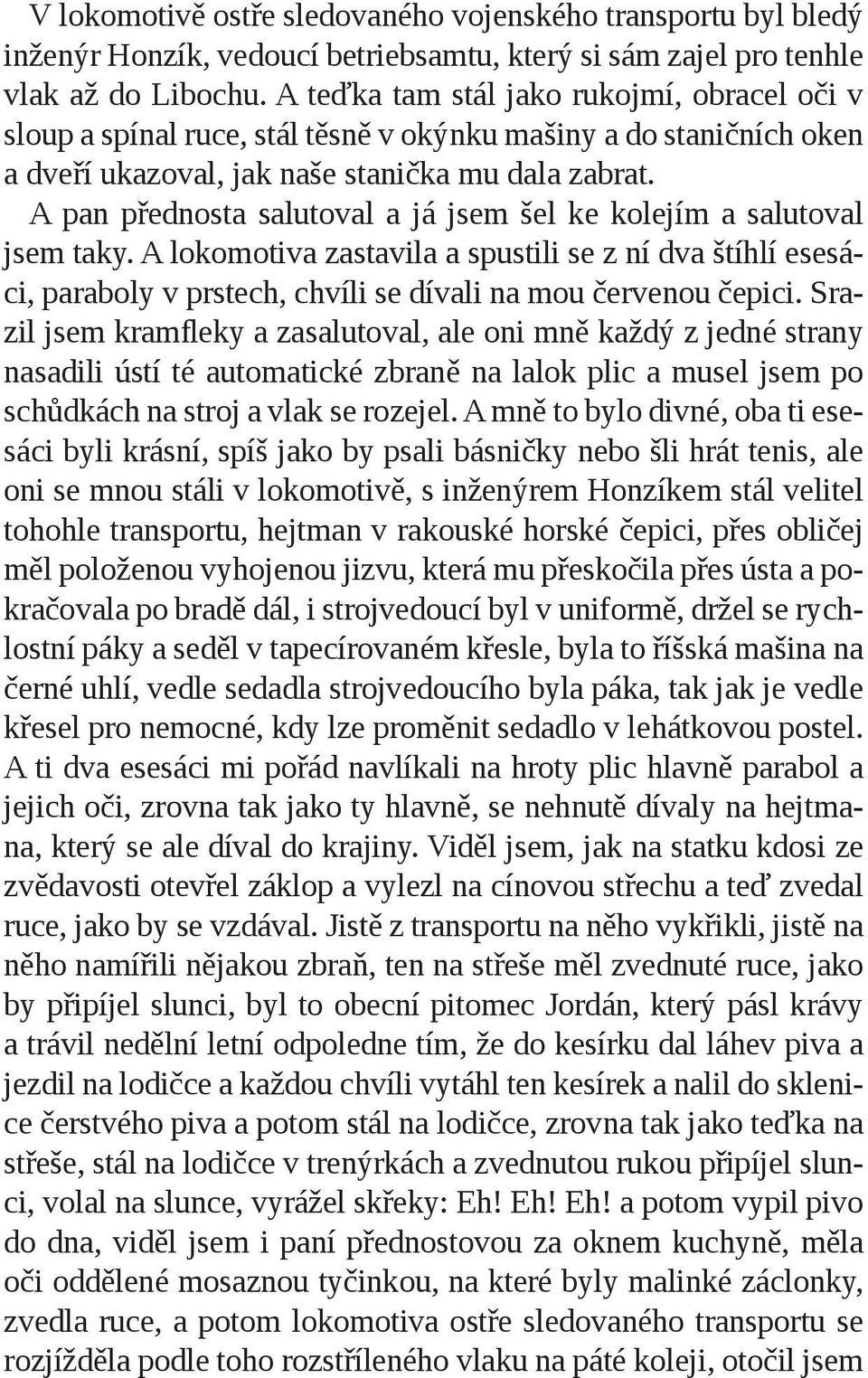 A pan přednosta salutoval a já jsem šel ke kolejím a salutoval jsem taky. A lokomotiva zastavila a spustili se z ní dva štíhlí esesáci, paraboly v prstech, chvíli se dívali na mou červenou čepici.