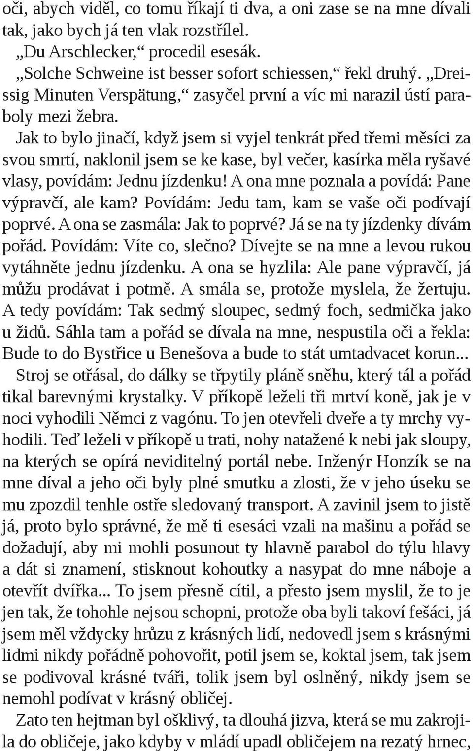 Jak to bylo jinačí, když jsem si vyjel tenkrát před třemi měsíci za svou smrtí, naklonil jsem se ke kase, byl večer, kasírka měla ryšavé vlasy, povídám: Jednu jízdenku!