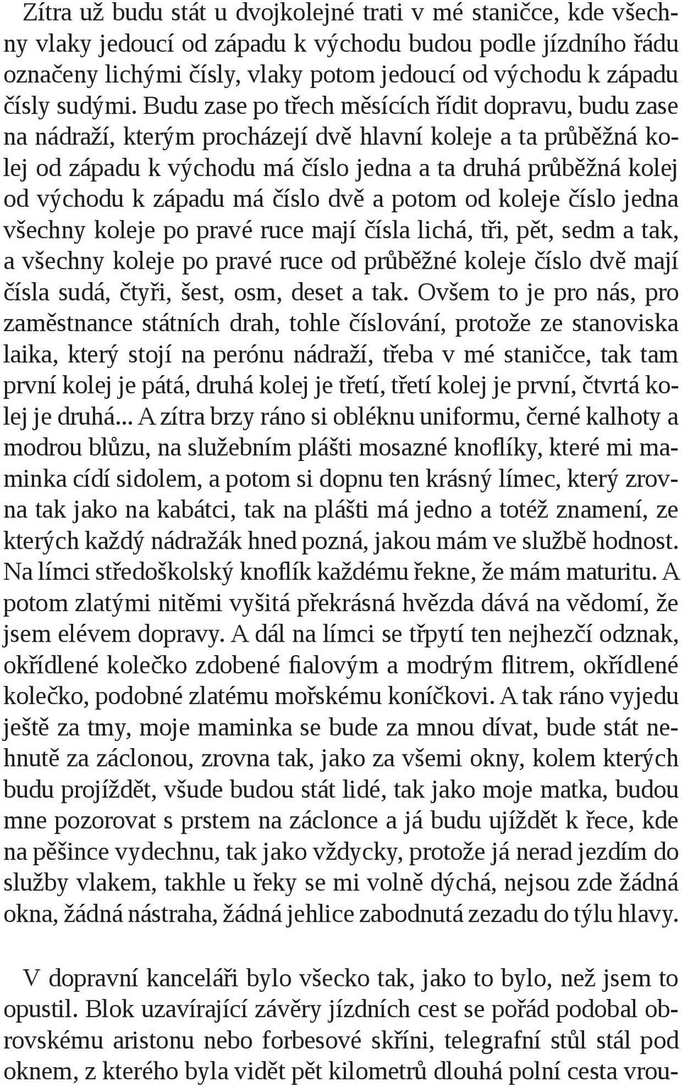 Budu zase po třech měsících řídit dopravu, budu zase na nádraží, kterým procházejí dvě hlavní koleje a ta průběžná kolej od západu k východu má číslo jedna a ta druhá průběžná kolej od východu k