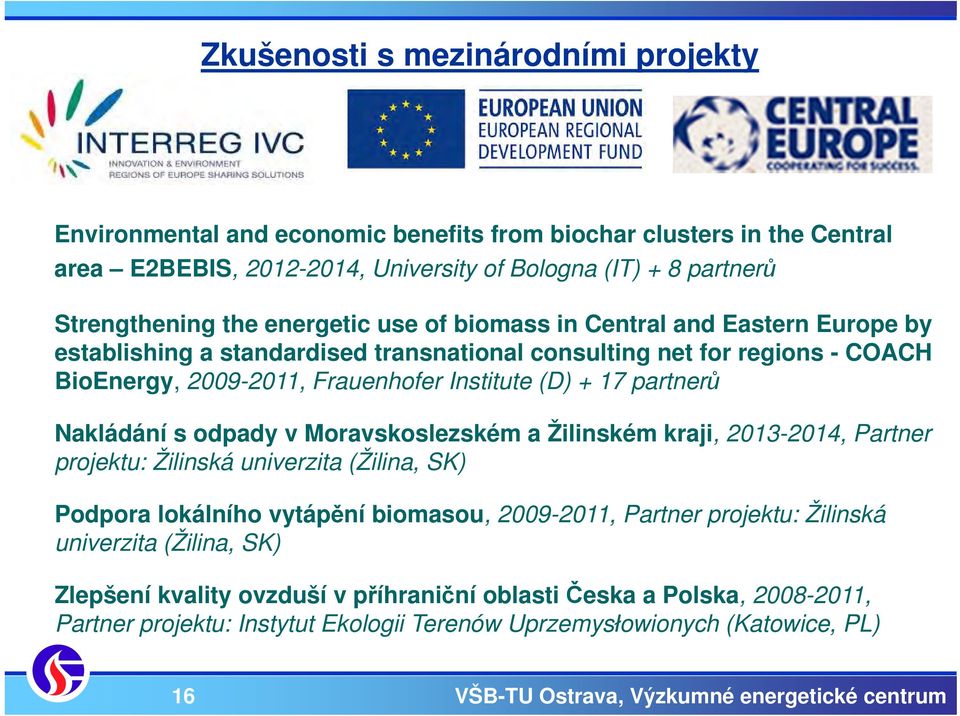 17 partnerů Nakládání s odpady v Moravskoslezském a Žilinském kraji, 2013-2014, Partner projektu: Žilinská univerzita (Žilina, SK) Podpora lokálního vytápění biomasou, 2009-2011, Partner