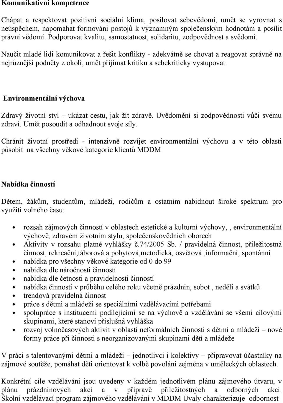 Naučit mladé lidi komunikovat a řešit konflikty - adekvátně se chovat a reagovat správně na nejrůznější podněty z okolí, umět přijímat kritiku a sebekriticky vystupovat.