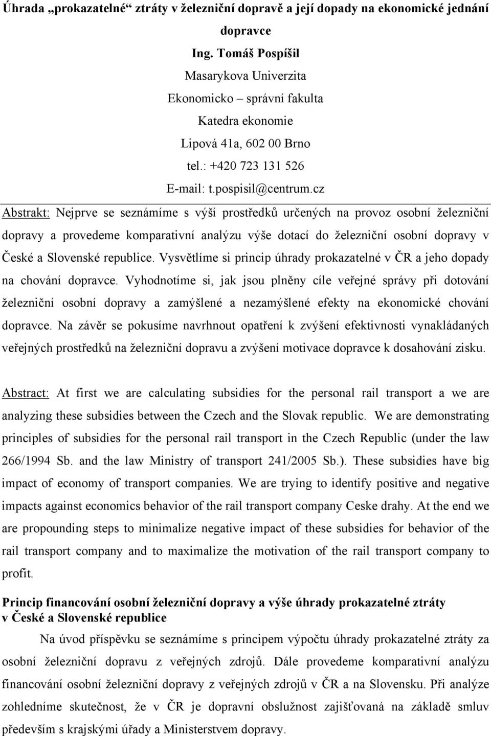cz Abstrakt: Nejprve se seznámíme s výší prostředků určených na provoz osobní železniční dopravy a provedeme komparativní analýzu výše dotací do železniční osobní dopravy v České a Slovenské