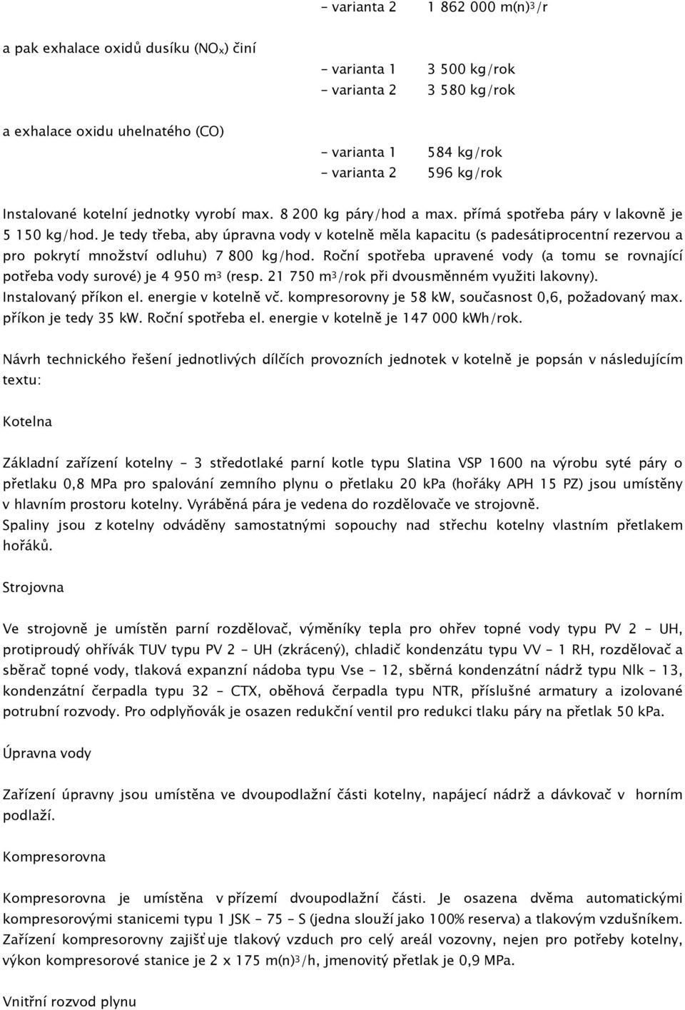Je tedy třeba, aby úpravna vody v kotelně měla kapacitu (s padesátiprocentní rezervou a pro pokrytí množství odluhu) 7 800 kg/hod.