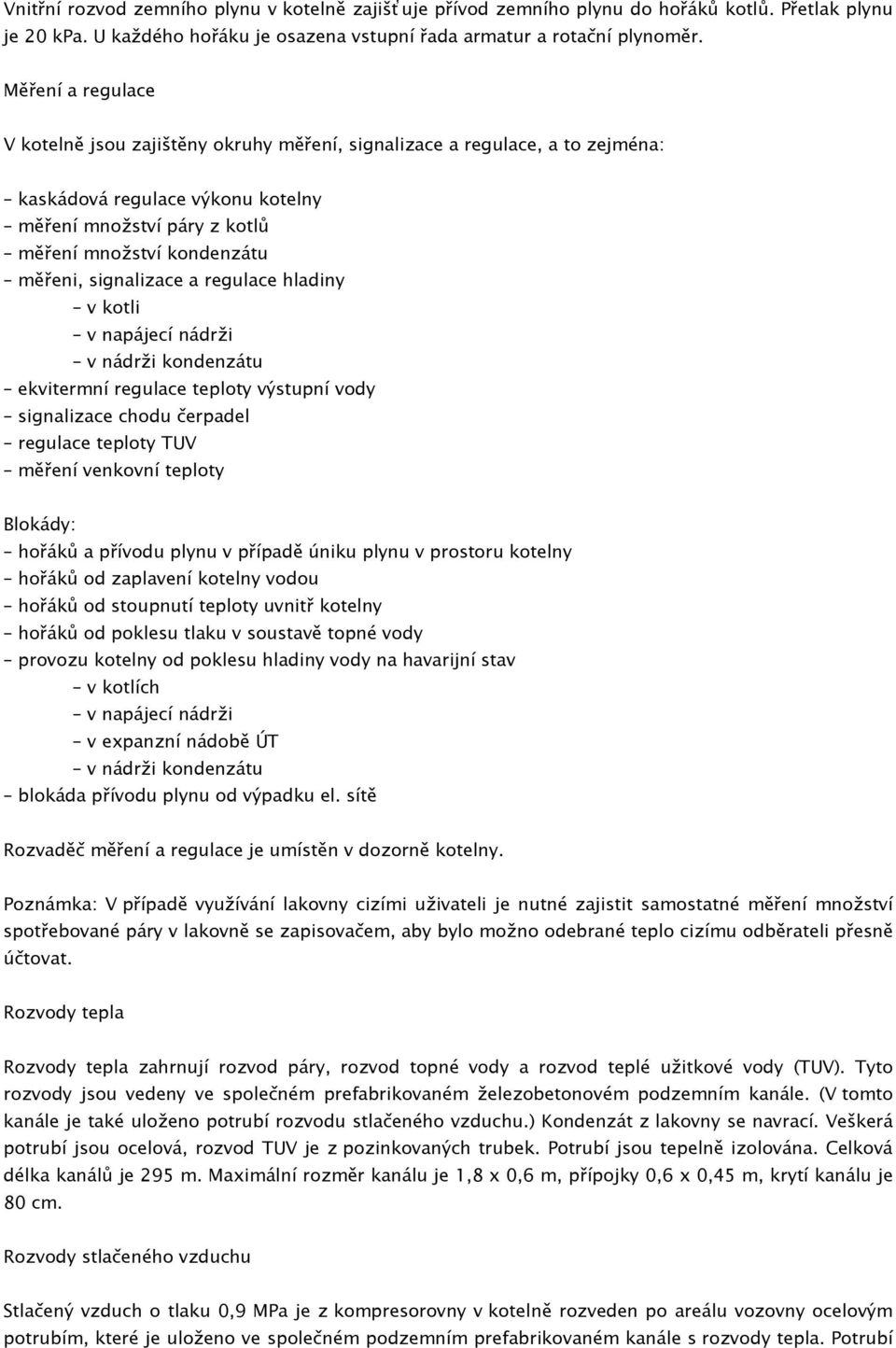 signalizace a regulace hladiny v kotli v napájecí nádrži v nádrži kondenzátu ekvitermní regulace teploty výstupní vody signalizace chodu čerpadel regulace teploty TUV měření venkovní teploty Blokády: