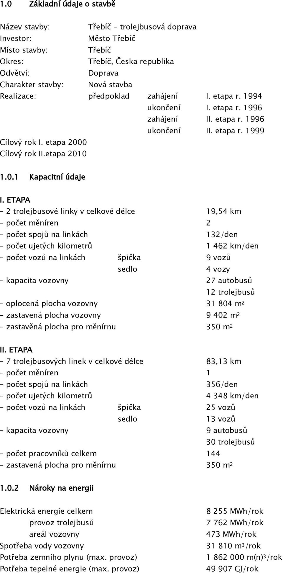 ETAPA 2 trolejbusové linky v celkové délce 19,54 km počet měníren 2 počet spojů na linkách 132/den počet ujetých kilometrů 1 462 km/den počet vozů na linkách špička 9 vozů sedlo 4 vozy kapacita