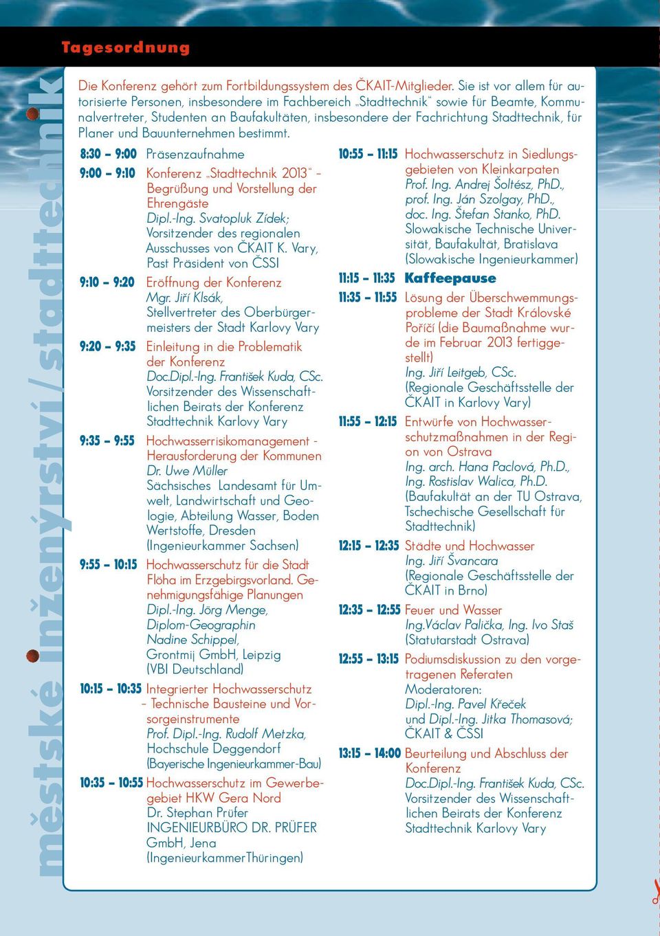 Planer und Bauunternehmen bestimmt. 8:30 9:00 Präsenzaufnahme 9:00 9:10 Konferenz Stadttechnik 2013 Begrüßung und Vorstellung der Ehrengäste Dipl.-Ing.