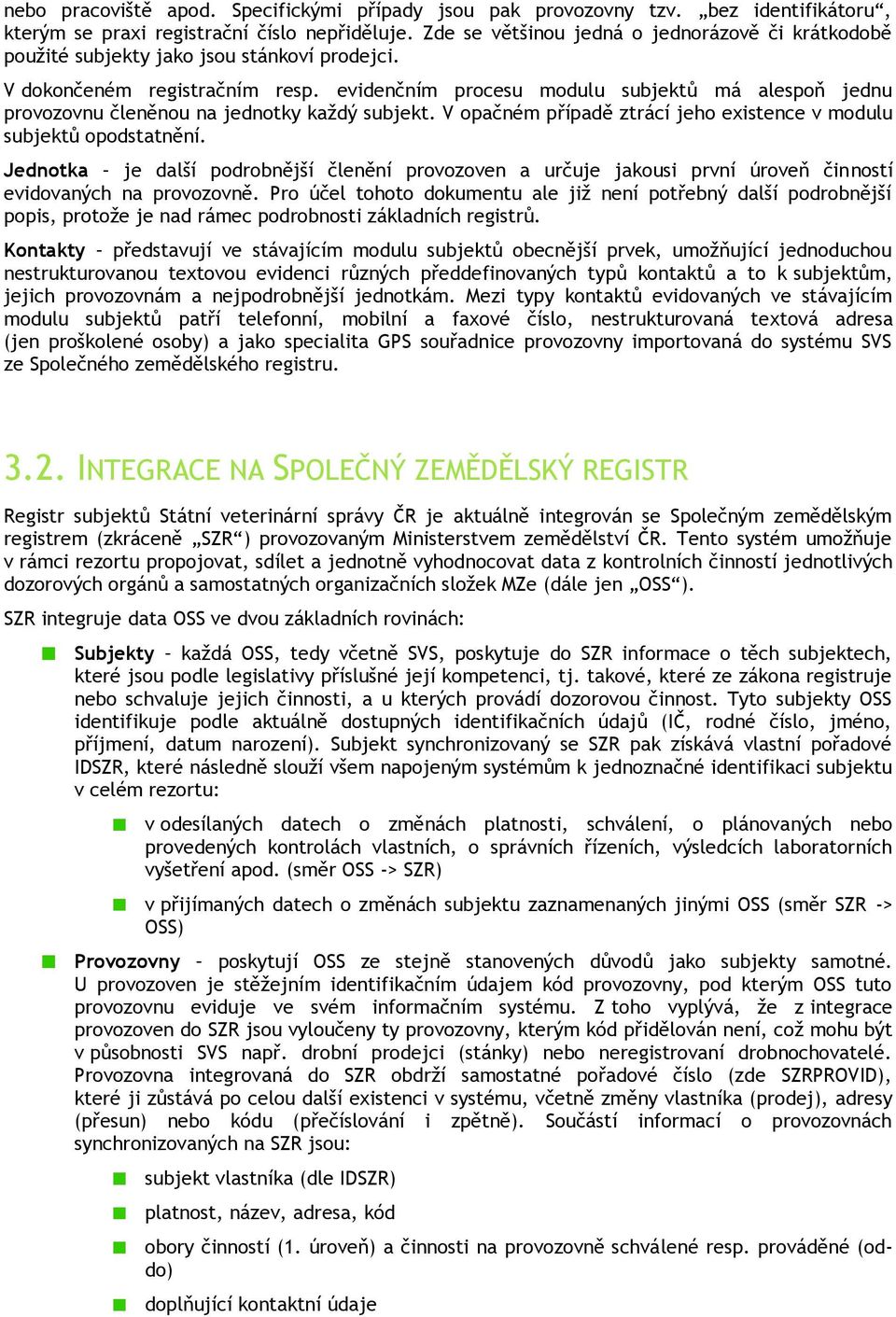 evidenčním procesu modulu subjektů má alespoň jednu provozovnu členěnou na jednotky každý subjekt. V opačném případě ztrácí jeho existence v modulu subjektů opodstatnění.