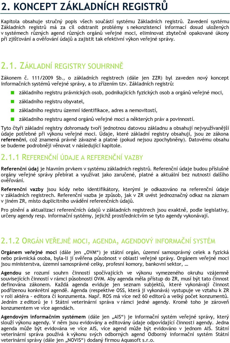 při zjišťování a ověřování údajů a zajistit tak efektivní výkon veřejné správy. 2.1. ZÁKLADNÍ REGISTRY SOUHRNNĚ Zákonem č. 111/2009 Sb.