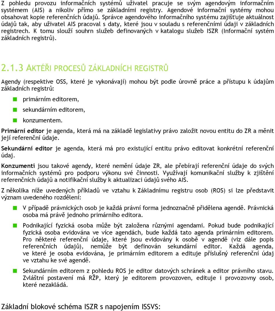 Správce agendového informačního systému zajišťuje aktuálnost údajů tak, aby uživatel AIS pracoval s daty, které jsou v souladu s referenčními údaji v základních registrech.