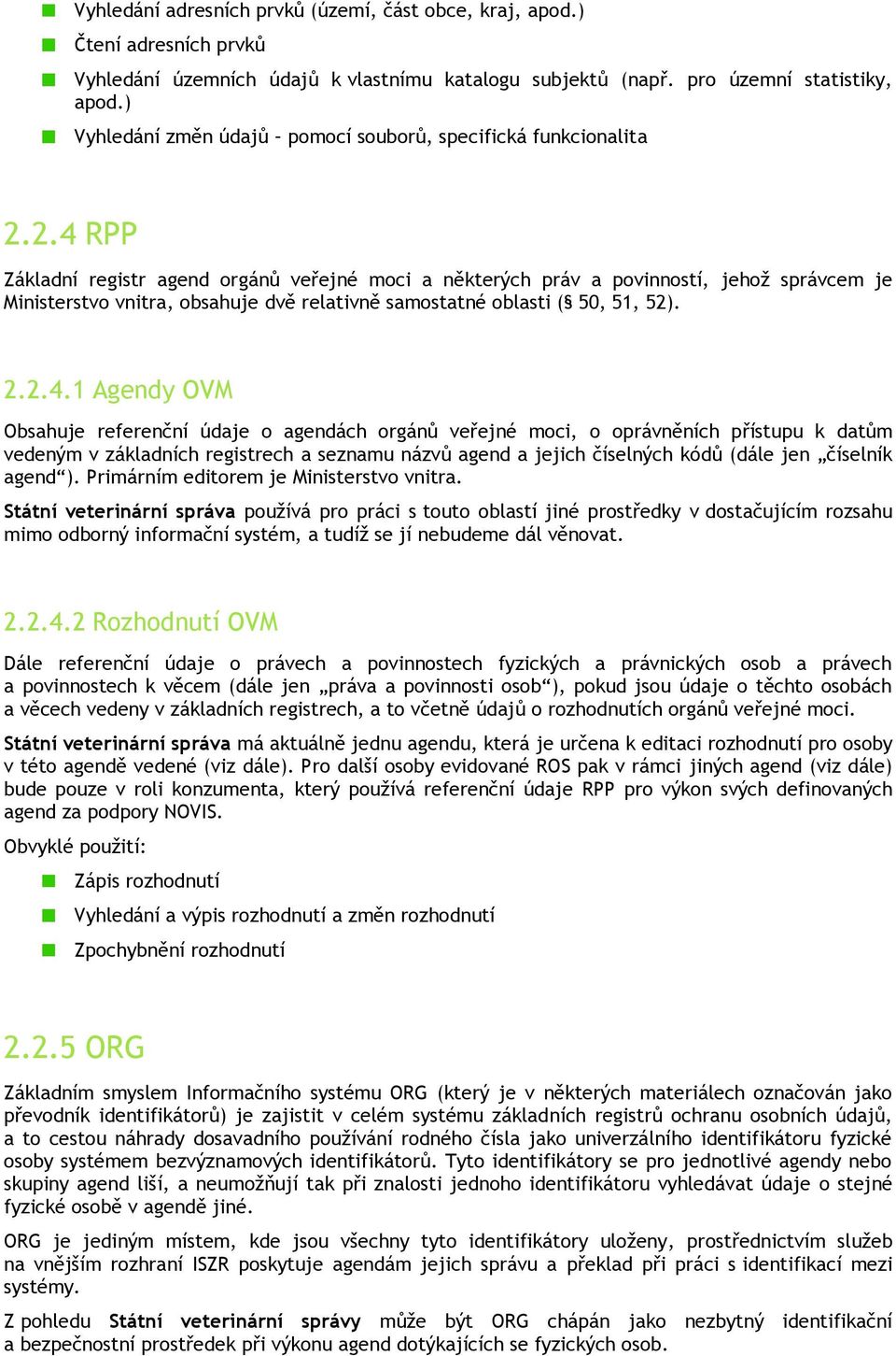 2.4 RPP Základní registr agend orgánů veřejné moci a některých práv a povinností, jehož správcem je Ministerstvo vnitra, obsahuje dvě relativně samostatné oblasti ( 50, 51, 52). 2.2.4.1 Agendy OVM