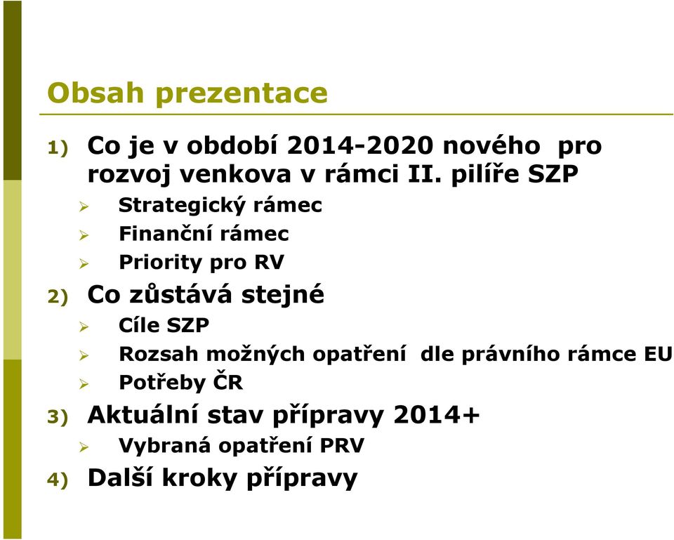 pilíře SZP Strategický rámec Finanční rámec Priority pro RV 2) Co zůstává