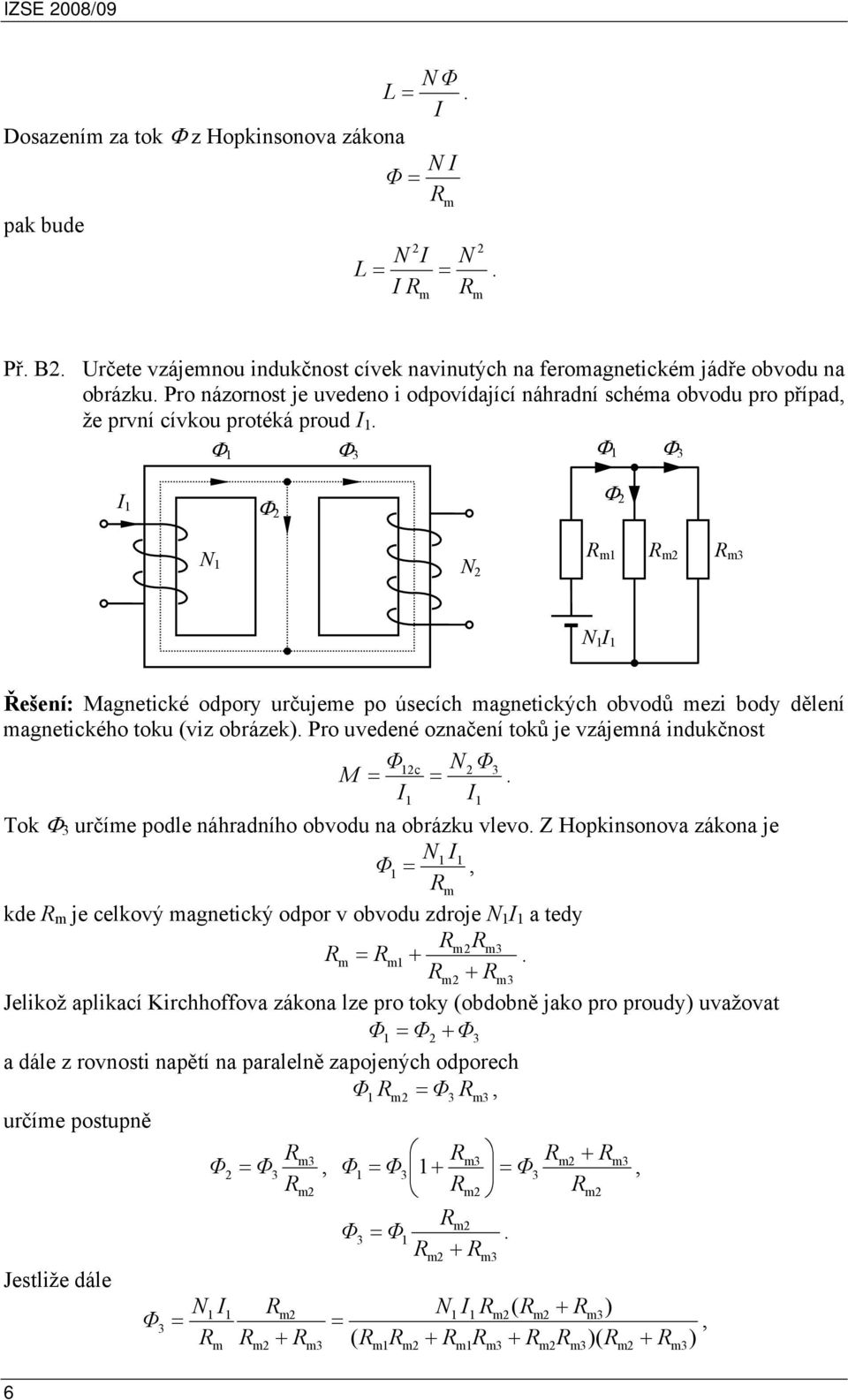 oznčení toků je vzájemná indukčnost N M Tok určíme podle náhrdního obvodu n obrázku vlevo Z Hopkinsonov zákon je N Rm kde R m je elkový mgnetiký odpor v obvodu zdroje N tedy RmRm Rm Rm + Rm + Rm