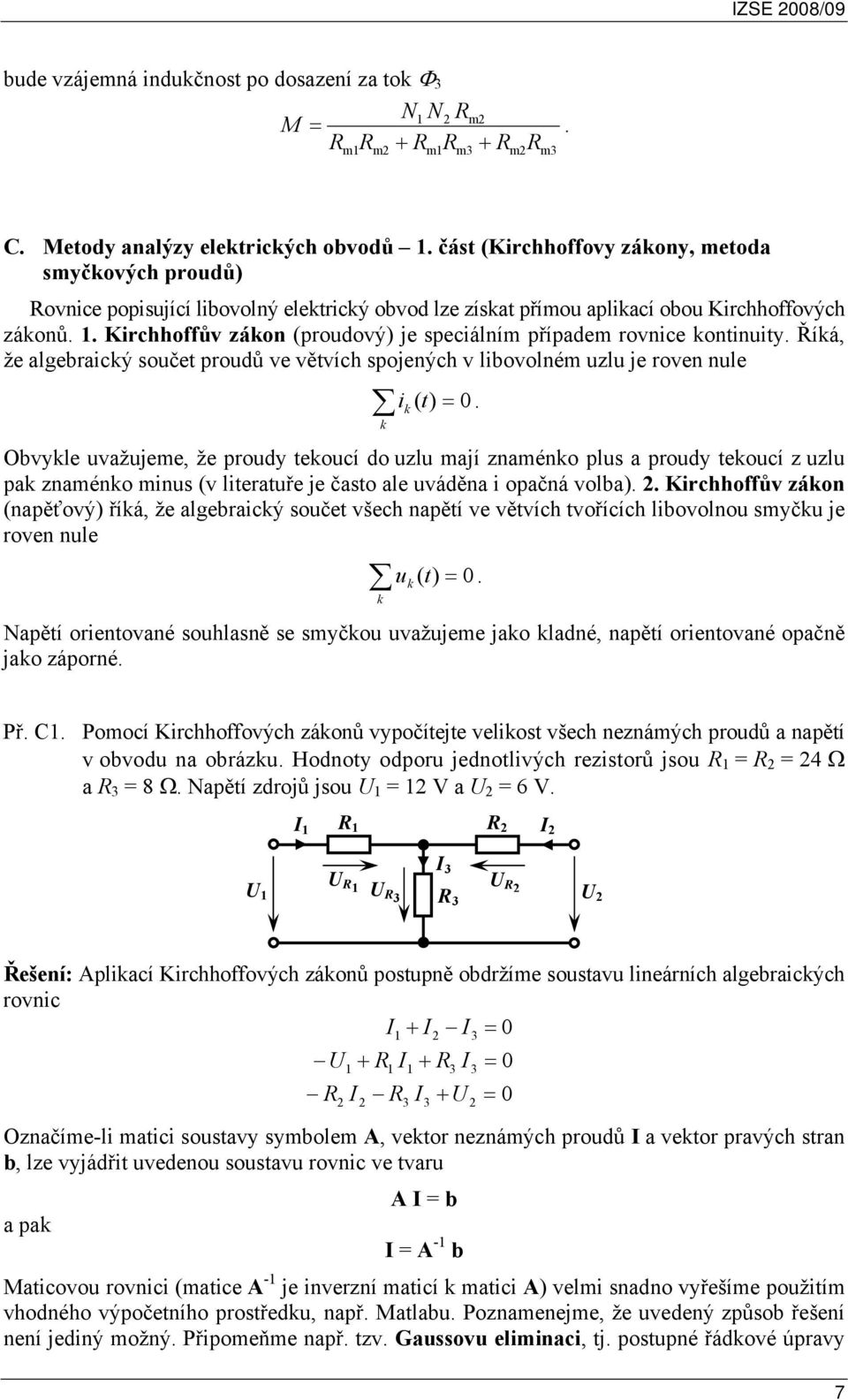 je roven nule k i ( t) k Obvykle uvžujeme že proudy tekouí do uzlu mjí znménko plus proudy tekouí z uzlu pk znménko minus (v litertuře je čsto le uváděn i opčná volb) Kirhhoffův zákon (npěťový) říká