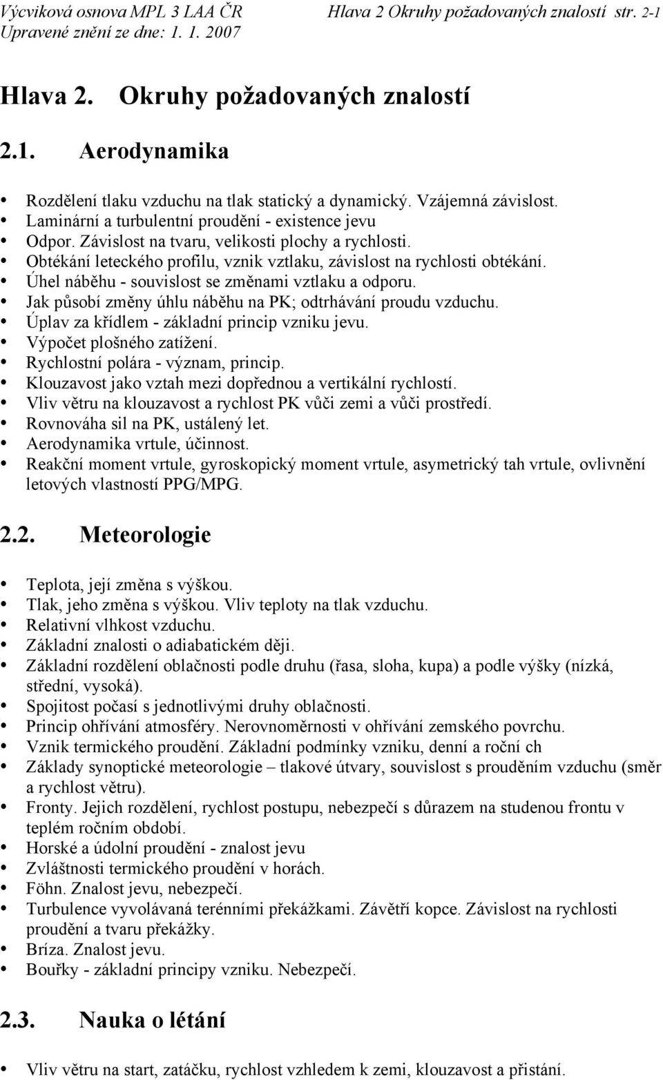 Obtékání leteckého profilu, vznik vztlaku, závislost na rychlosti obtékání. Úhel náběhu - souvislost se změnami vztlaku a odporu. Jak působí změny úhlu náběhu na PK; odtrhávání proudu vzduchu.