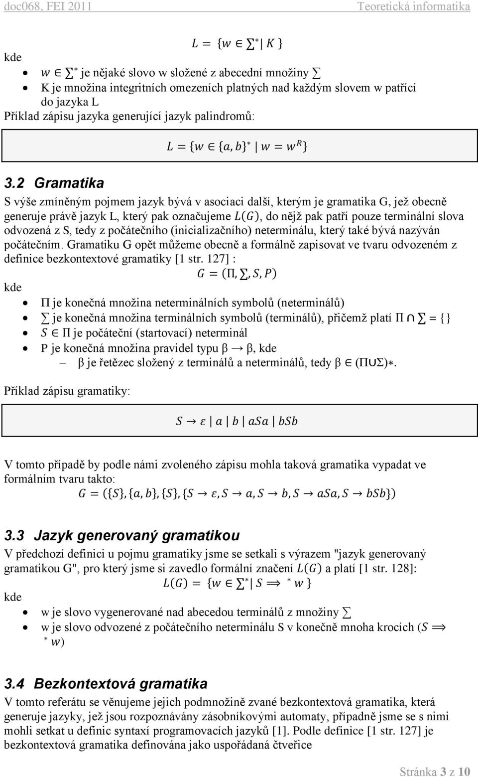 tedy z počátečního (inicializačního) neterminálu, který také bývá nazýván počátečním. Gramatiku G opět můžeme obecně a formálně zapisovat ve tvaru odvozeném z definice bezkontextové gramatiky [1 str.