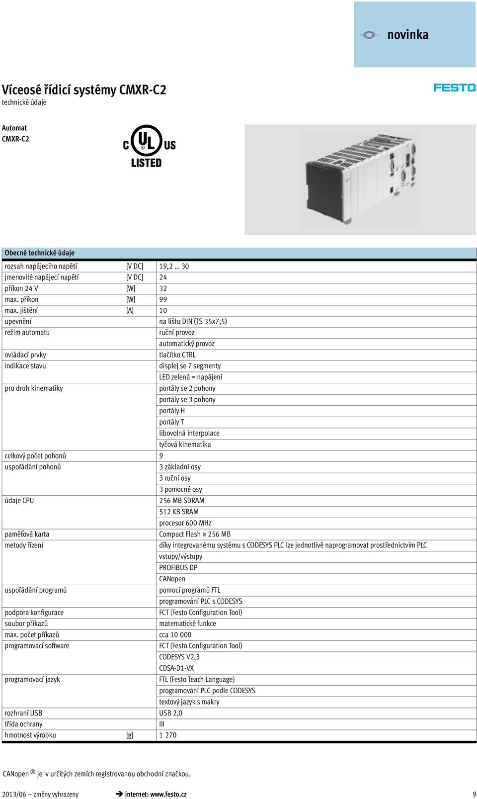 kinematiky portály se 2 pohony portály se 3 pohony portály H portály T libovolná interpolace tyčová kinematika celkový počet pohonů 9 uspořádání pohonů 3 základní osy 3 ruční osy 3 pomocné osy údaje