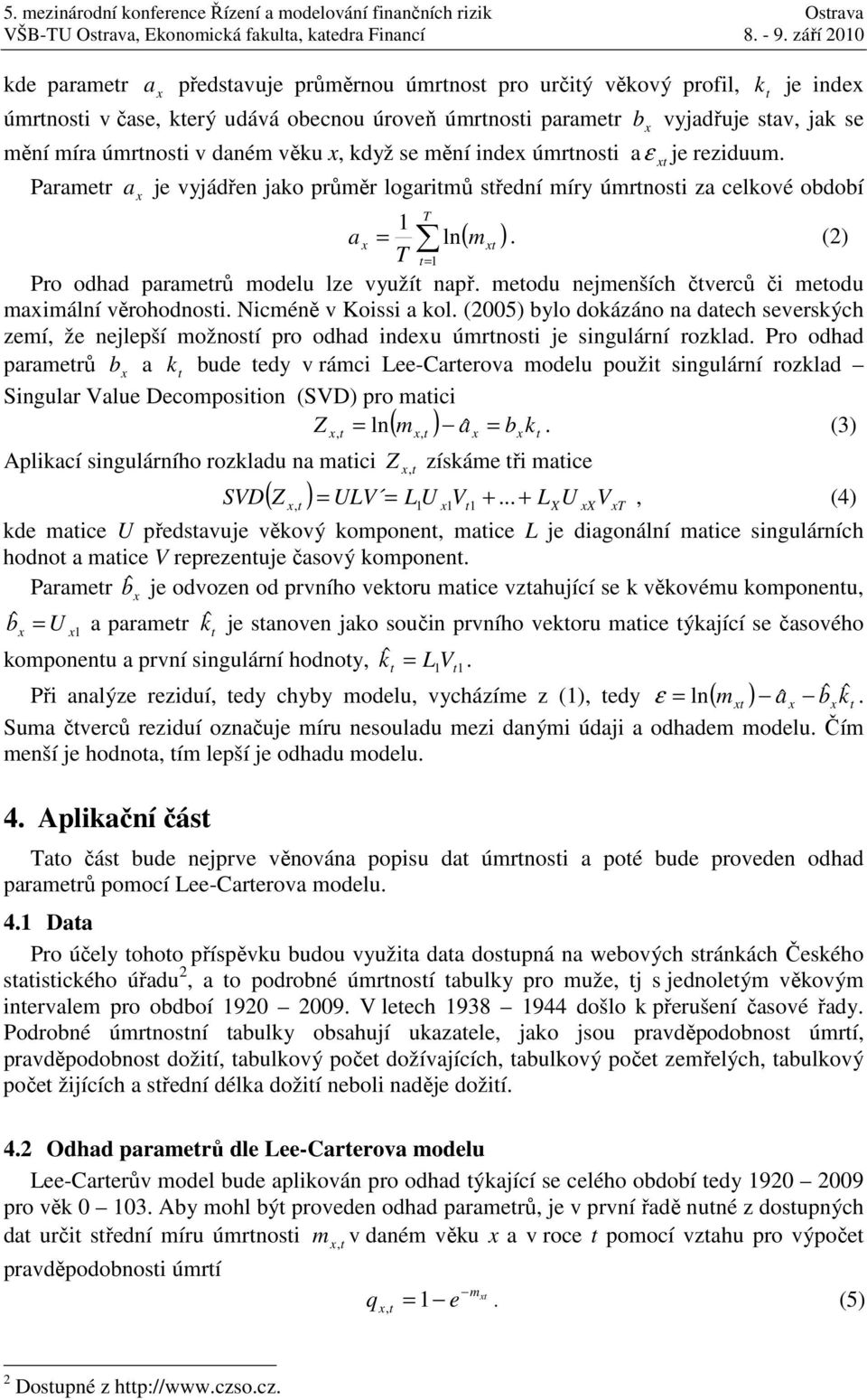 když se mění inde úmrnosi aε je reziduum. Paramer a je vyjádřen jako průměr logarimů sřední míry úmrnosi za celkové období T a = ln( m ). (2) T = Pro odhad paramerů modelu lze využí např.