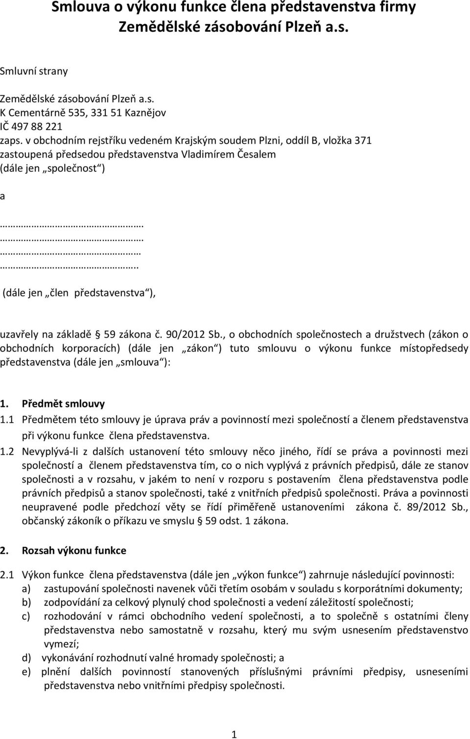 ... (dále jen člen představenstva ), uzavřely na základě 59 zákona č. 90/2012 Sb.