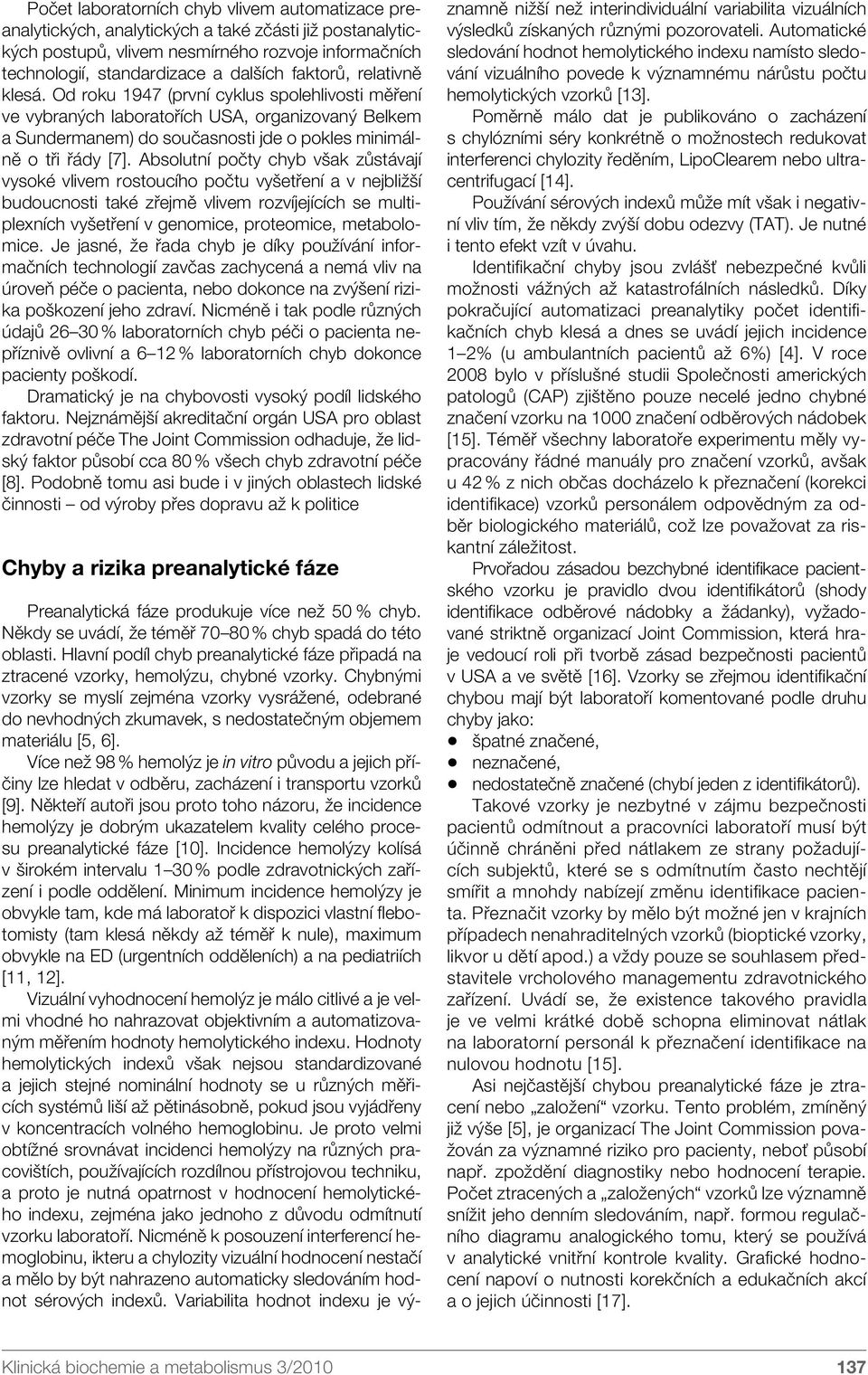 Absolutní počty chyb však zůstávají vysoké vlivem rostoucího počtu vyšetření a v nejbližší budoucnosti také zřejmě vlivem rozvíjejících se multiplexních vyšetření v genomice, proteomice, metabolomice.