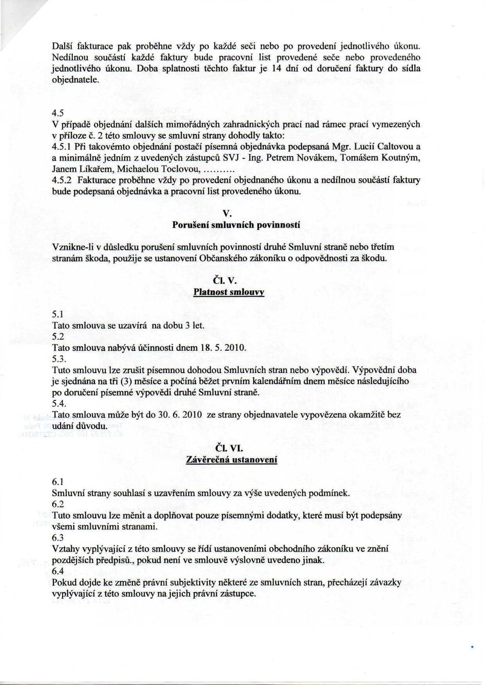 2 této smlouvy se smluvní strany dohodly takto: 4.5.1 Při takovémto objednání postačí písemná objednávka podepsaná Mgr. Lucií Caltovou a a minimálně jedním z uvedených zástupců SVJ - Ing.