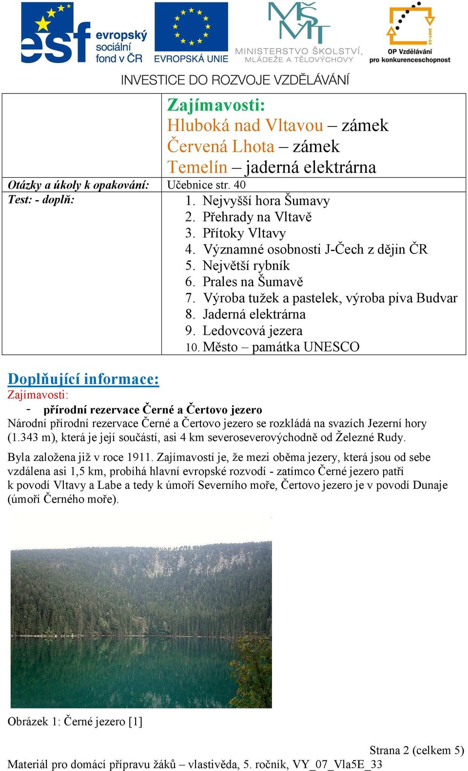 Město památka UNESCO Doplňující informace: Zajímavosti: - přírodní rezervace Černé a Čertovo jezero Národní přírodní rezervace Černé a Čertovo jezero se rozkládá na svazích Jezerní hory (1.