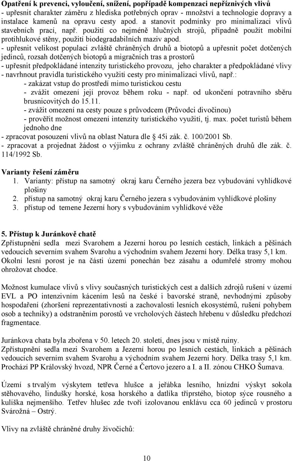 - upřesnit velikost populací zvláště chráněných druhů a biotopů a upřesnit počet dotčených jedinců, rozsah dotčených biotopů a migračních tras a prostorů - upřesnit předpokládané intenzity