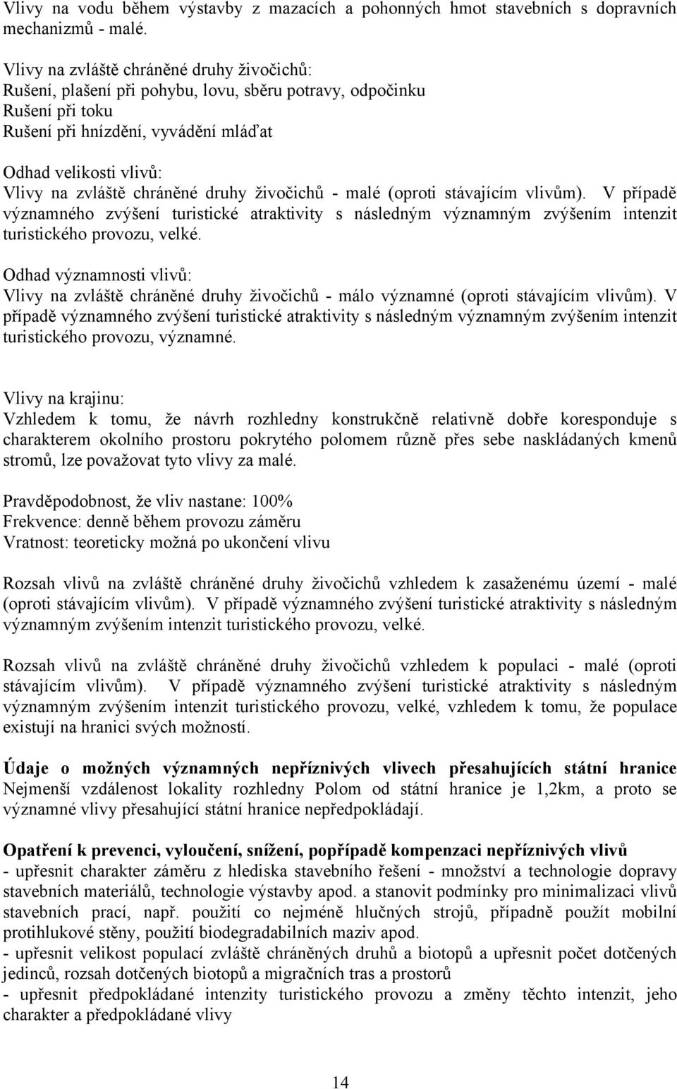 chráněné druhy živočichů - malé (oproti stávajícím vlivům). V případě významného zvýšení turistické atraktivity s následným významným zvýšením intenzit turistického provozu, velké.