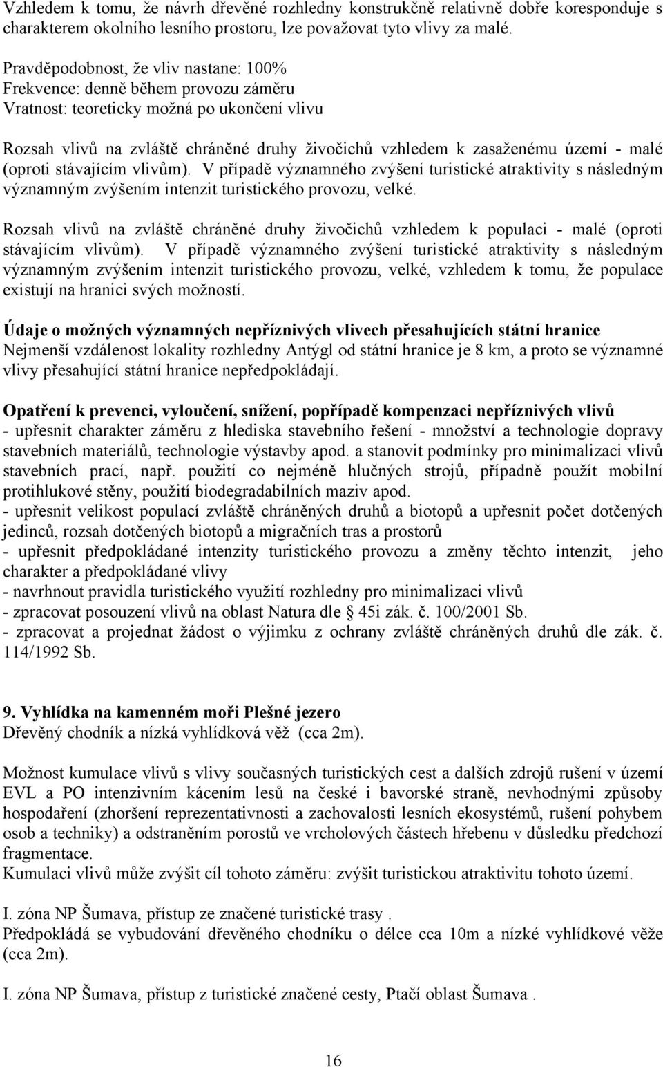 - malé (oproti stávajícím vlivům). V případě významného zvýšení turistické atraktivity s následným významným zvýšením intenzit turistického provozu, velké.