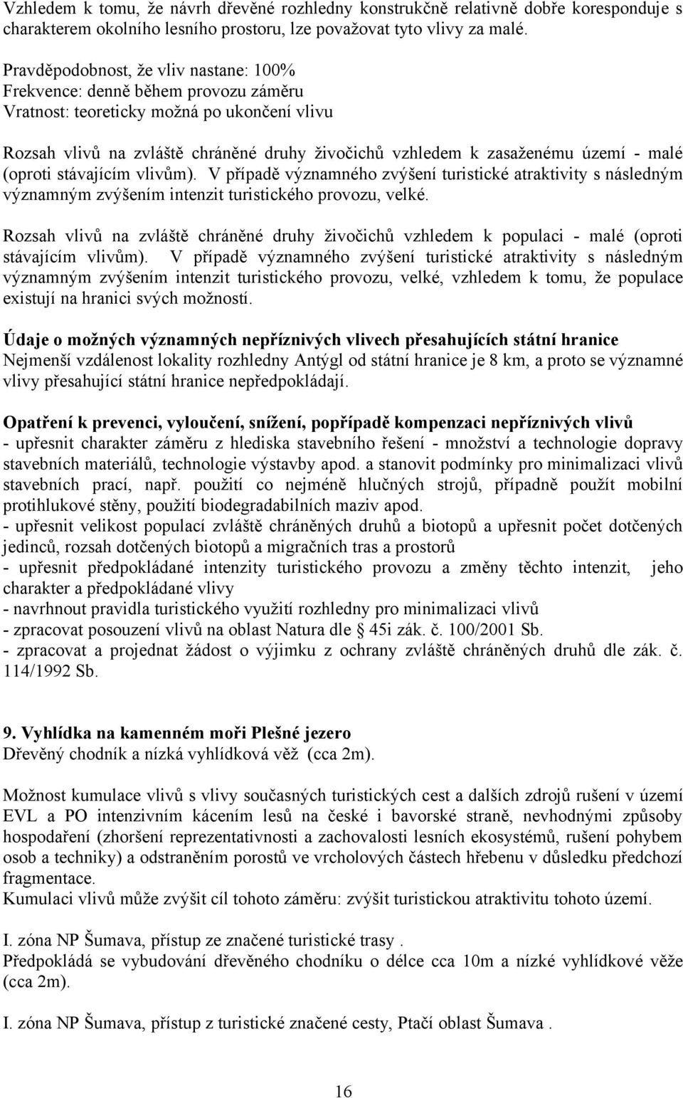 - malé (oproti stávajícím vlivům). V případě významného zvýšení turistické atraktivity s následným významným zvýšením intenzit turistického provozu, velké.