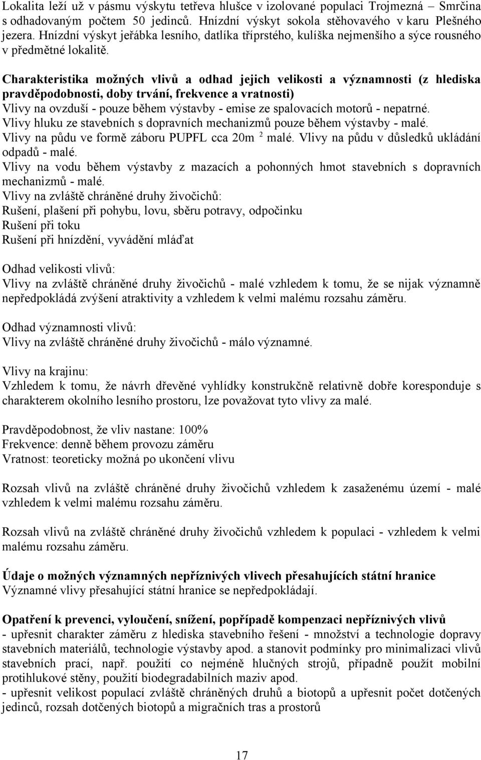 Charakteristika možných vlivů a odhad jejich velikosti a významnosti (z hlediska pravděpodobnosti, doby trvání, frekvence a vratnosti) Vlivy na ovzduší - pouze během výstavby - emise ze spalovacích