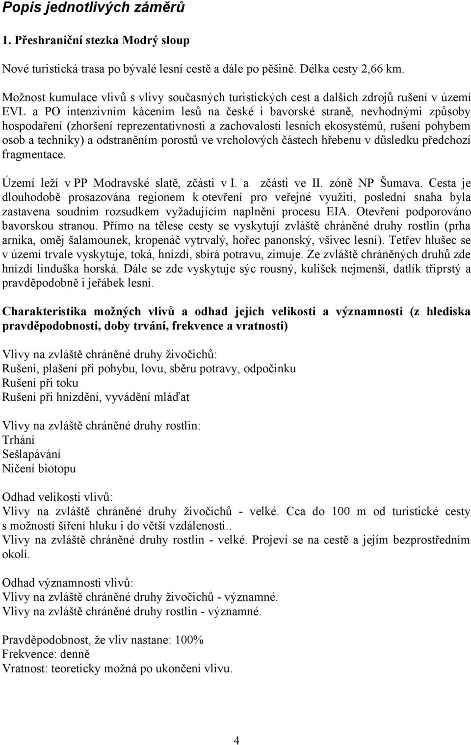 reprezentativnosti a zachovalosti lesních ekosystémů, rušení pohybem osob a techniky) a odstraněním porostů ve vrcholových částech hřebenu v důsledku předchozí fragmentace.