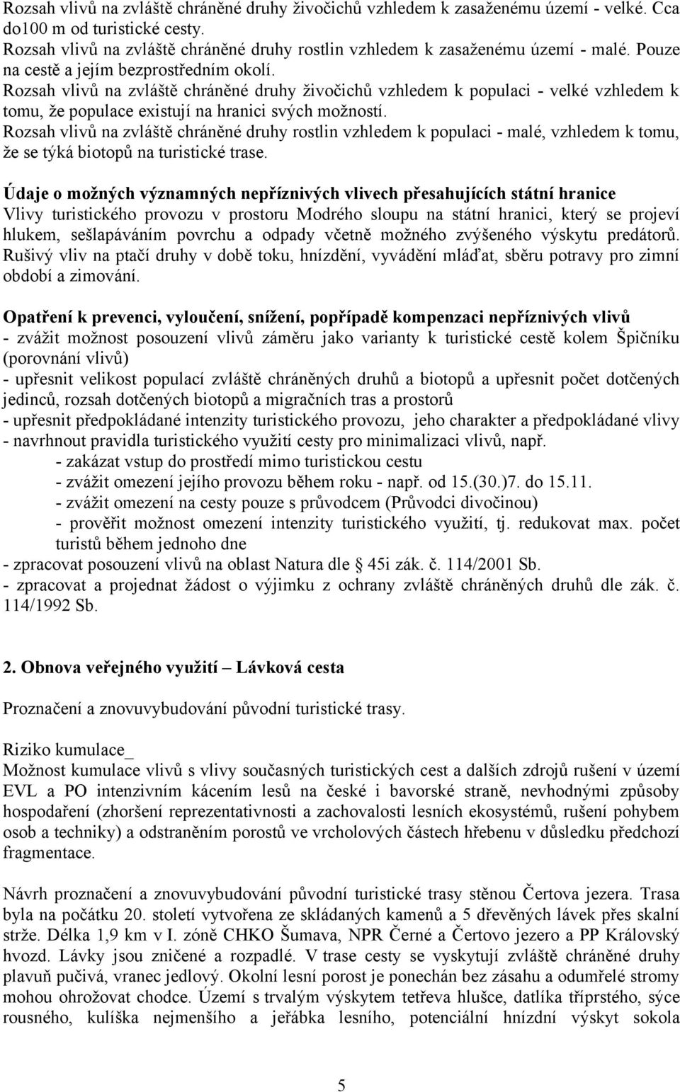 Rozsah vlivů na zvláště chráněné druhy živočichů vzhledem k populaci - velké vzhledem k tomu, že populace existují na hranici svých možností.