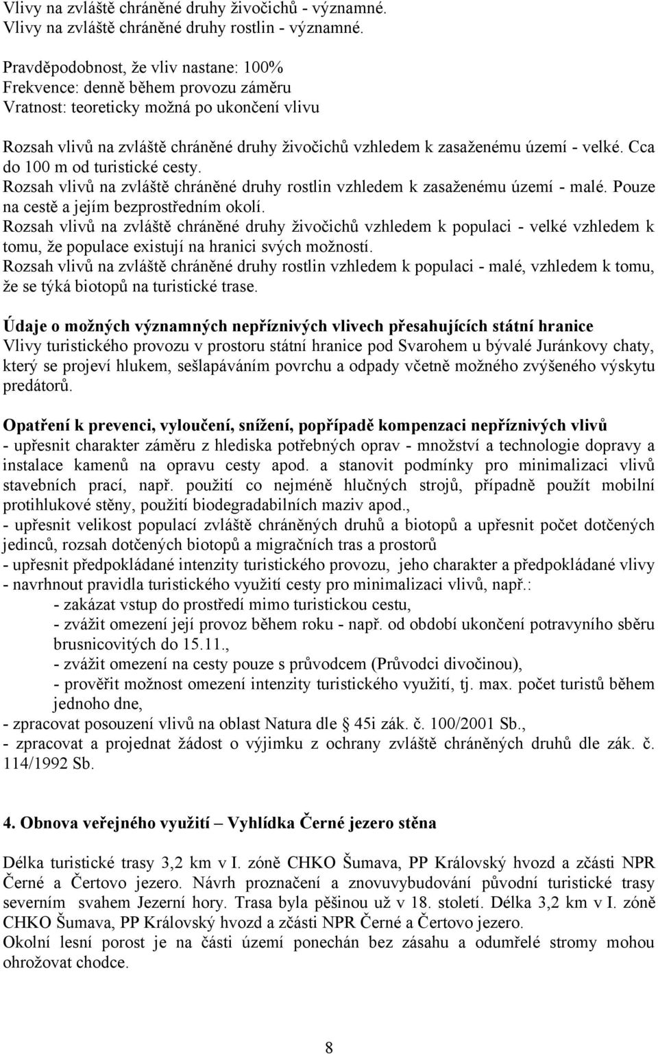 - velké. Cca do 100 m od turistické cesty. Rozsah vlivů na zvláště chráněné druhy rostlin vzhledem k zasaženému území - malé. Pouze na cestě a jejím bezprostředním okolí.