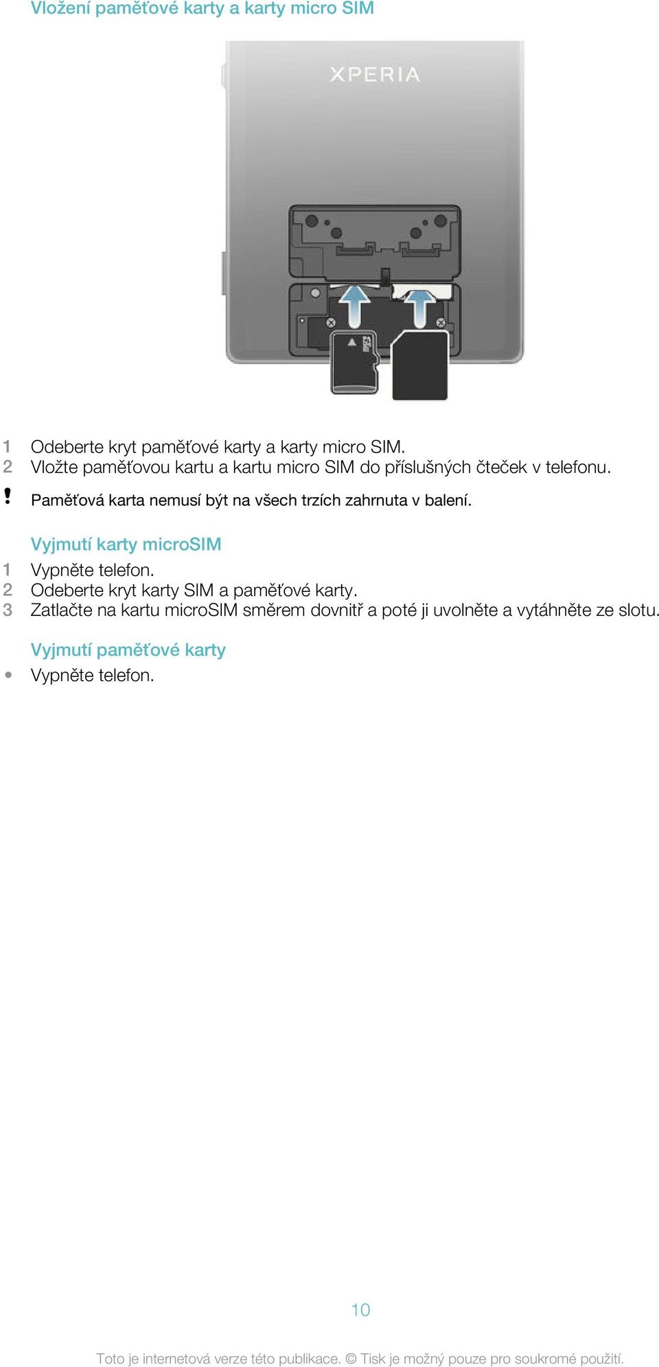 Paměťová karta nemusí být na všech trzích zahrnuta v balení. Vyjmutí karty microsim 1 Vypněte telefon.