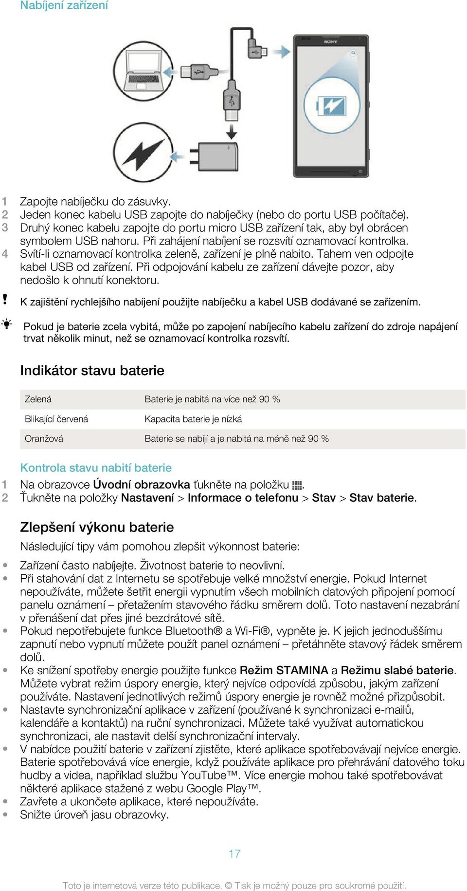 4 Svítí-li oznamovací kontrolka zeleně, zařízení je plně nabito. Tahem ven odpojte kabel USB od zařízení. Při odpojování kabelu ze zařízení dávejte pozor, aby nedošlo k ohnutí konektoru.