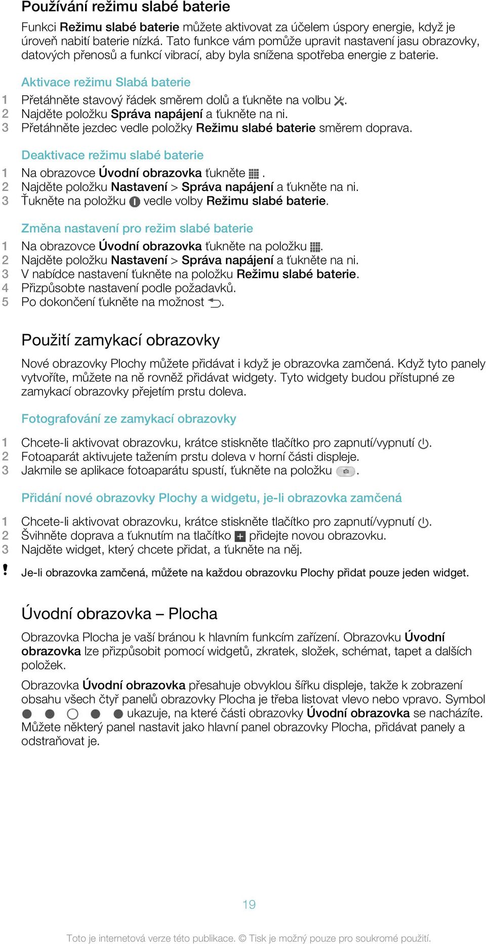 Aktivace režimu Slabá baterie 1 Přetáhněte stavový řádek směrem dolů a ťukněte na volbu. 2 Najděte položku Správa napájení a ťukněte na ni.