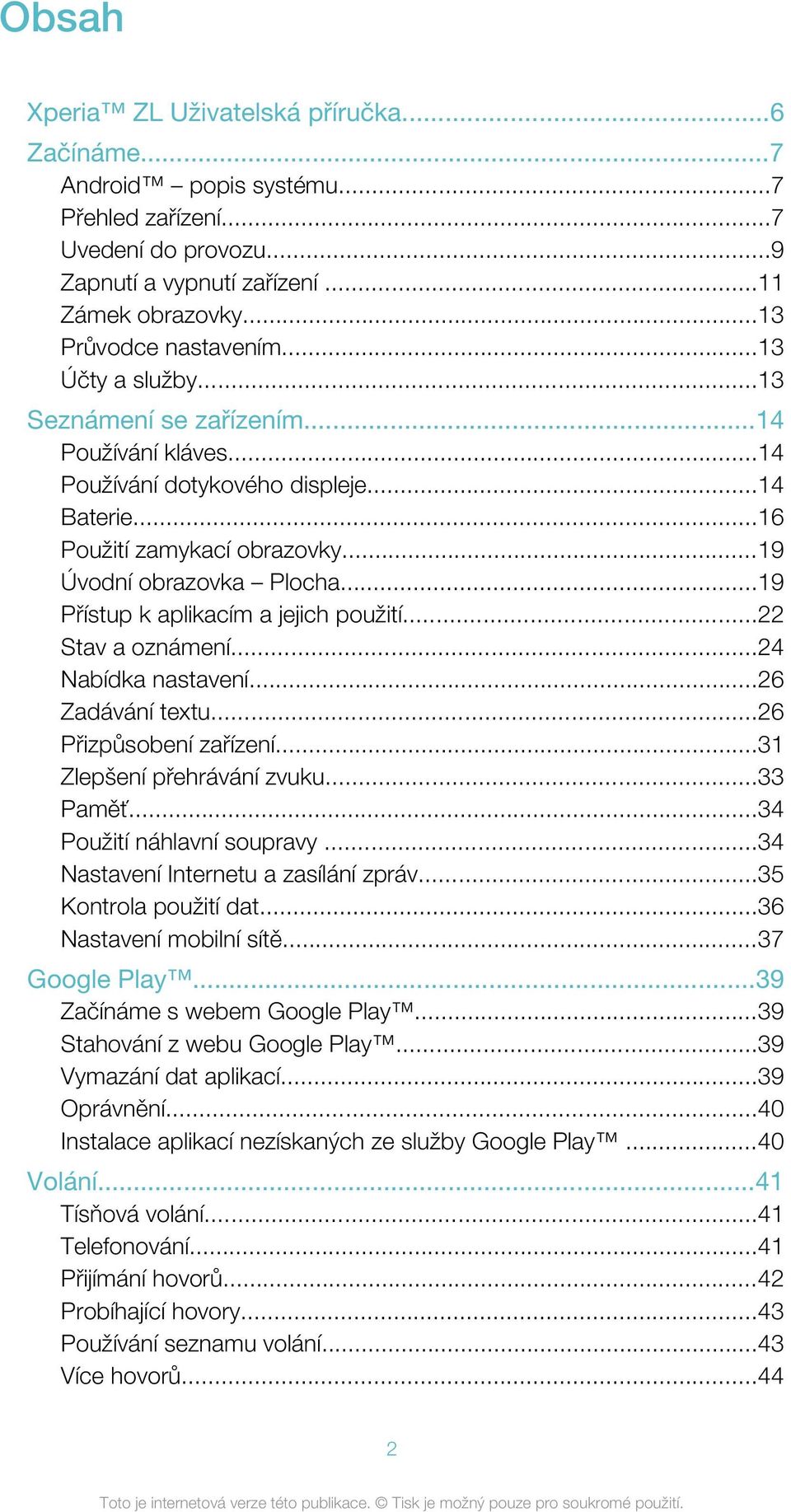 ..19 Přístup k aplikacím a jejich použití...22 Stav a oznámení...24 Nabídka nastavení...26 Zadávání textu...26 Přizpůsobení zařízení...31 Zlepšení přehrávání zvuku...33 Paměť.