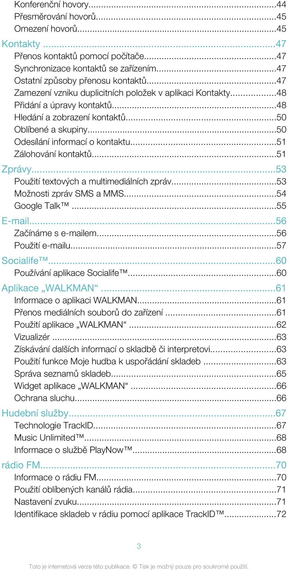 ..51 Zálohování kontaktů...51 Zprávy...53 Použití textových a multimediálních zpráv...53 Možnosti zpráv SMS a MMS...54 Google Talk...55 E-mail...56 Začínáme s e-mailem...56 Použití e-mailu.