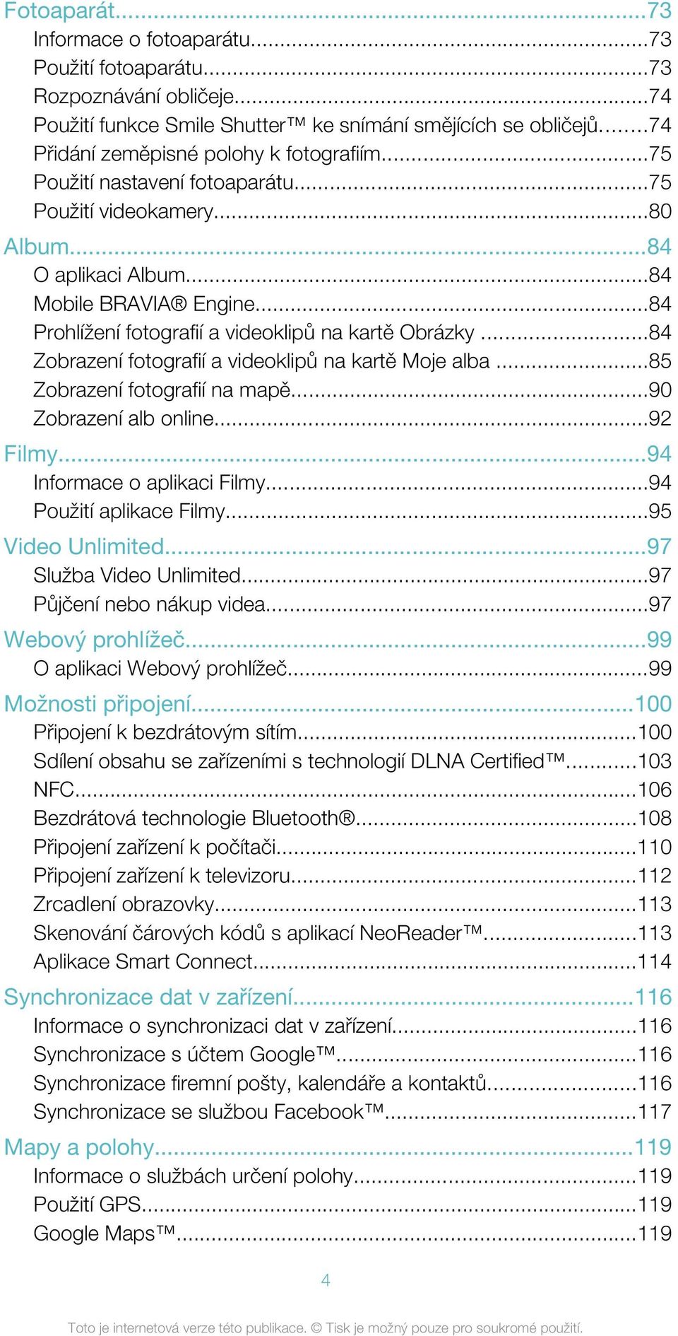 ..84 Prohlížení fotografií a videoklipů na kartě Obrázky...84 Zobrazení fotografií a videoklipů na kartě Moje alba...85 Zobrazení fotografií na mapě...90 Zobrazení alb online...92 Filmy.