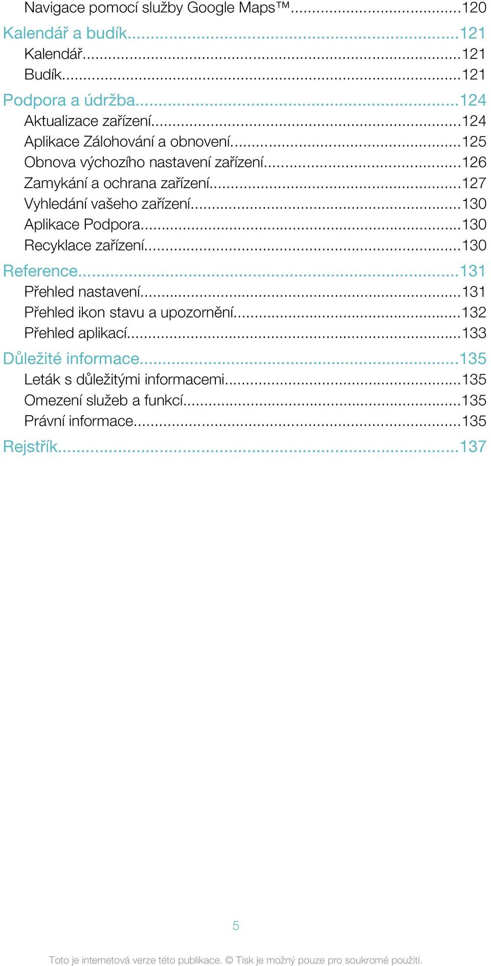 ..127 Vyhledání vašeho zařízení...130 Aplikace Podpora...130 Recyklace zařízení...130 Reference...131 Přehled nastavení.