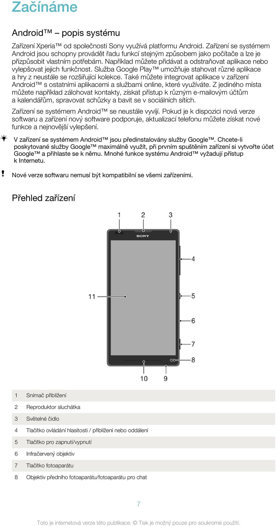 Například můžete přidávat a odstraňovat aplikace nebo vylepšovat jejich funkčnost. Služba Google Play umožňuje stahovat různé aplikace a hry z neustále se rozšiřující kolekce.